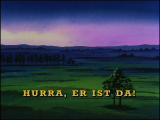 Title card version 1 Language: German Title: Hurra, er ist da! Translation: Hooray, He's Here! First airdate: 13/10/1990 Network: ZDF
